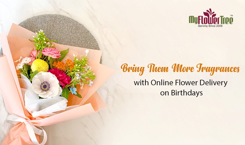 Bring them more fragrances with online flower delivery on birthdays